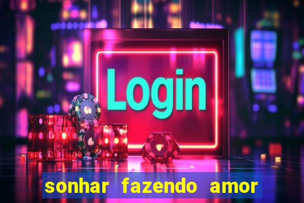 sonhar fazendo amor com outra pessoa jogo do bicho